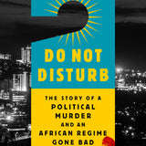 Do Not Disturb: The Story of a Political Murder and an African Regime Gone Bad