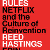 No Rules Rules: Netflix and the Culture of Reinvention
