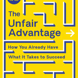 The Unfair Advantage: How You Already Have What It Takes to Succeed