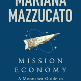 Mission Economy: A Moonshot Guide to Changing Capitalism book by Mariana Mazzucato