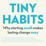 Tiny Habits: Why Starting Small Makes Lasting Change Easy book by BJ Fogg
