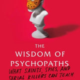 The Wisdom of Psychopaths: What Saints, Spies, and Serial Killers Can Teach Us About Success by Kevin Dutton
