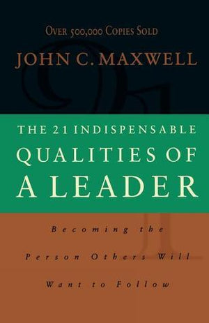 The 21 Indispensable Qualities of a Leader - John C. Maxwell