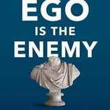 Ego is the Enemy : The Fight to Master Our Greatest Opponent by Ryan Holiday