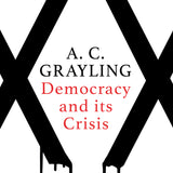 Democracy and Its Crisis - A.C. Grayling