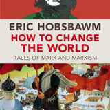 How to Change the World - Eric Hobsbawm