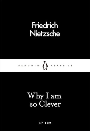 Why I Am so Clever - Friedrich Nietzsche