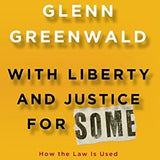 With Liberty and Justice for Some - Glenn Greenwald