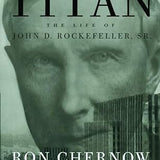 Titan: The Life of John D. Rockefeller, Sr. - Ron Chernow