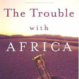 The Trouble with Africa - Robert Calderisi