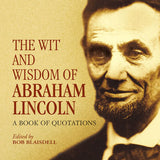 The Wit and Wisdom of Abraham Lincoln - Abraham Lincoln