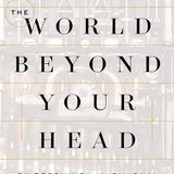 The World Beyond Your Head - Matthew B. Crawford