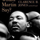 What Would Martin Say? - Clarence B. Jones