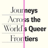 Journeys Across the World's Queer Frontiers - Mark Gevisser