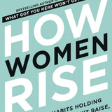 How Women Rise: Break the 12 Habits Holding You Back from Your Next Raise, Promotion, or Job book by Sally Helgesen
