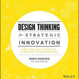 Design Thinking for Strategic Innovation - Idris Mootee