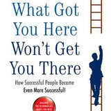 What Got You Here Won't Get You There - Marshall Goldsmith