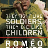 They Fight Like Soldiers, They Die Like Children - Romeo Dallaire