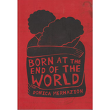 Born At The End Of The World by Donica Merhazion