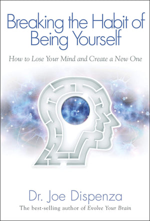 Breaking the Habit of Being Yourself book by Dr. Joe Dispenza