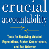 Crucial Accountability: Tools for Resolving Violated Expectations, Broken Commitments and Bad Behavior