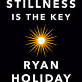 Stillness Is the Key by Ryan Holiday