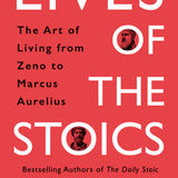Lives of the Stoics: The Art of Living from Zeno to Marcus Aurelius book by Ryan Holiday