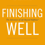 Finishing Well: The Adventure of Life Beyond Halftime