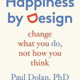 Happiness by Design: Change What You Do, Not How You Think book by Paul Dolan