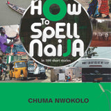 How to Spell Naija in 100 Short Stories Volume 2 book by Chuma Nwokolo