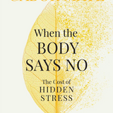 When the Body Says No: The Cost of Hidden Stress book by Gabor Mate