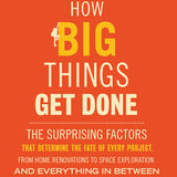 How Big Things Get Done: The Surprising Factors That Determine the Fate of Every Project, from Home Renovations to Space Exploration and Everything In Between book by Bent Flyvbjerg , Dan Gardner