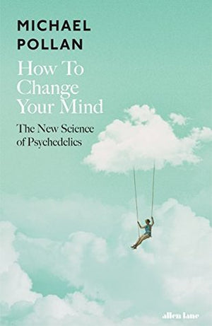 How to Change Your Mind – Michael Pollan