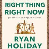 Right Thing, Right Now: Justice in an Unjust World book by Ryan Holiday