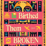 Someone Birthed Them Broken By Ama Asantewa Diaka