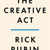 The Creative Act book by Rick Rubin