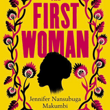 The First Woman by Jennifer Nansubuga Makumbi