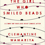 The Girl Who Smiled Beads by Clemantine Wamariya