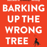 Barking Up the Wrong Tree: The Surprising Science Behind Why Everything You Know About Success Is (Mostly) Wrong book by Eric Barker
