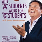 Why a Students Work for C Students and Why B Students Work for the Government: Rich Dad's Guide to Financial Education for Parents by Robert T. Kiyosaki