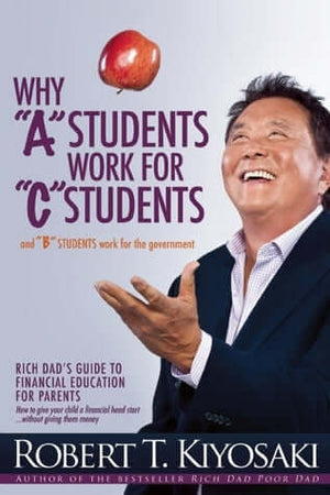 Why A Students Work for C Students - Robert T. Kiyosaki
