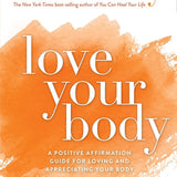 Love Your Body: A Positive Affirmation Guide for Loving and Appreciating Your Body book by Louise L. Hay