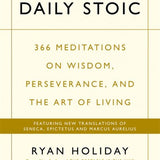 The Daily Stoic : 366 Meditations on Wisdom, Perseverance, and the Art of Living: Featuring new translations of Seneca, Epictetus, and Marcus Aurelius by Ryan Holiday