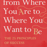 How to Get from Where You Are to Where You Want to Be: The 25 Principles of Success book by Jack Canfield