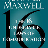The 16 Undeniable Laws of Communication - John C. Maxwell
