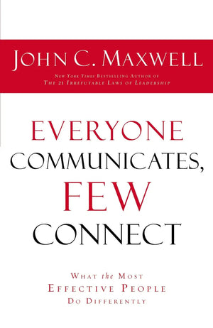 Everyone Communicates, Few Connect - John C. Maxwell