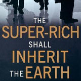 The Super-rich Shall Inherit the Earth - Stephen Armstrong