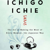 The Book of Ichigo Ichie: The Art of Making the Most of Every Moment, the Japanese Way book by Héctor García, Francesc Miralles
