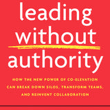 Leading Without Authority: How the New Power of Co-Elevation Can Break Down Silos, Transform Teams, and Reinvent Collaboration book by Keith Ferrazzi