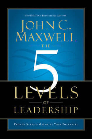The 5 Levels of Leadership - John C. Maxwell
